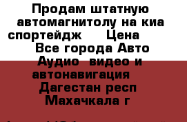 Продам штатную автомагнитолу на киа спортейдж 4 › Цена ­ 5 000 - Все города Авто » Аудио, видео и автонавигация   . Дагестан респ.,Махачкала г.